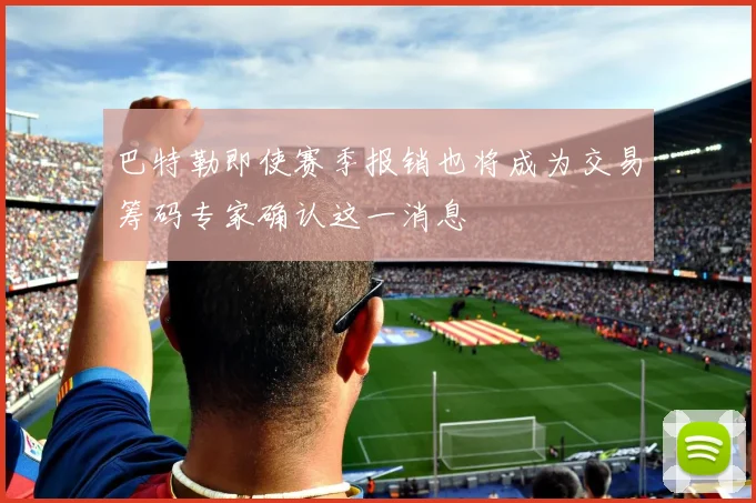 巴特勒即使赛季报销也将成为交易筹码专家确认这一消息