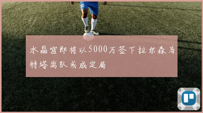 水晶宫即将以5000万签下拉尔森马特塔离队或成定局