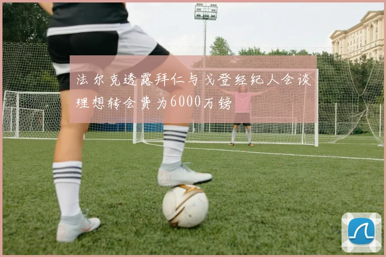 法尔克透露拜仁与戈登经纪人会谈理想转会费为6000万镑